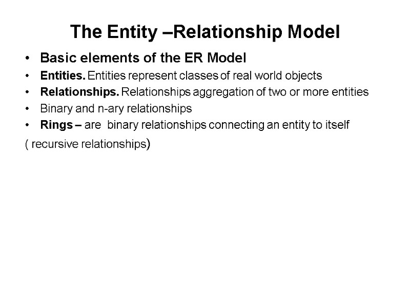 The Entity –Relationship Model Basic elements of the ER Model Entities. Entities represent classes